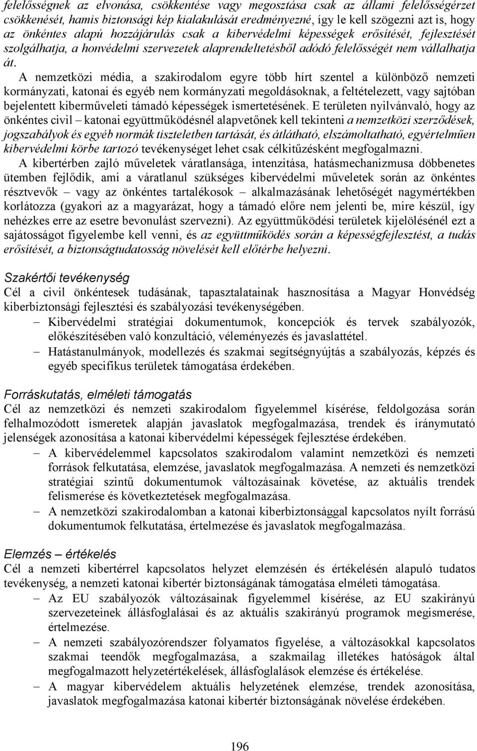 A nemzetközi média, a szakirodalom egyre több hírt szentel a különböző nemzeti kormányzati, katonai és egyéb nem kormányzati megoldásoknak, a feltételezett, vagy sajtóban bejelentett kiberműveleti