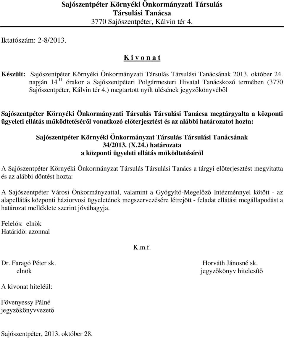 ) megtartott nyílt ülésének jegyzıkönyvébıl Társulási Tanácsa megtárgyalta a központi ügyeleti ellátás mőködtetésérıl vonatkozó elıterjesztést és az alábbi határozatot hozta: Sajószentpéter Környéki