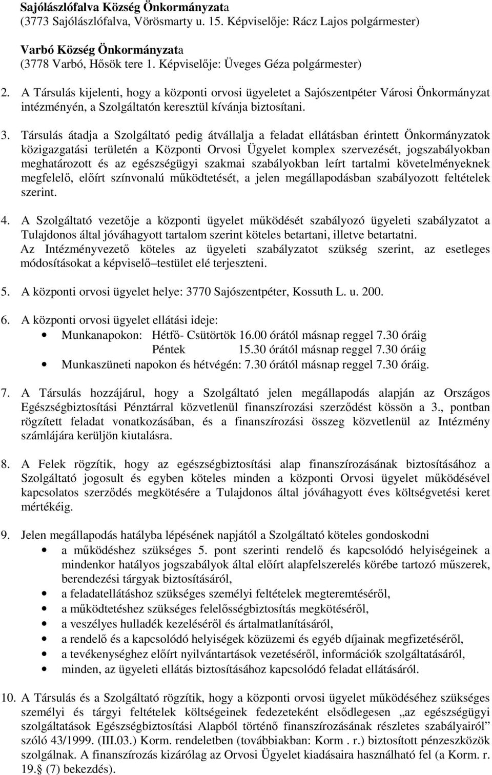 Társulás átadja a Szolgáltató pedig átvállalja a feladat ellátásban érintett Önkormányzatok közigazgatási területén a Központi Orvosi Ügyelet komplex szervezését, jogszabályokban meghatározott és az