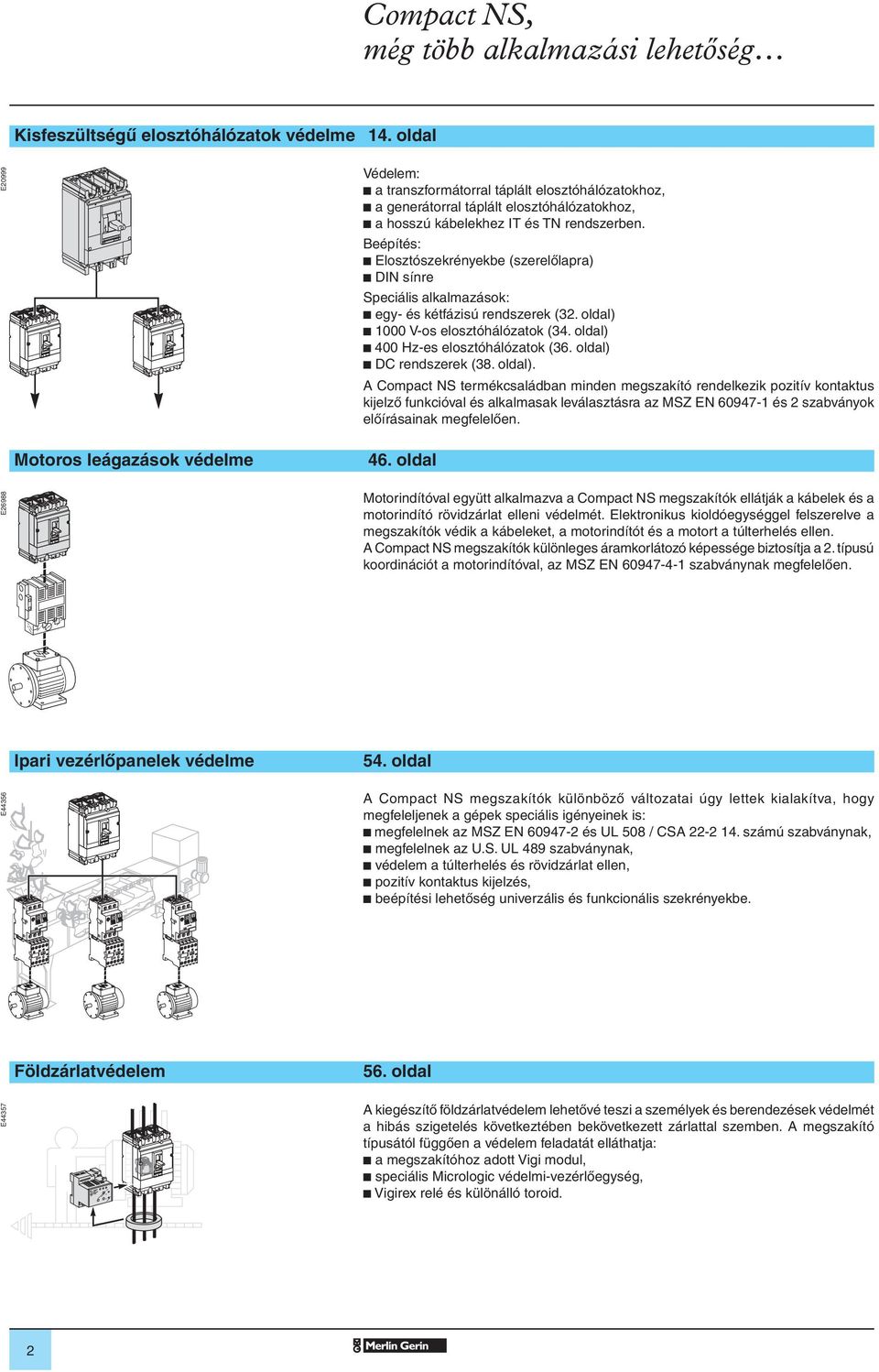 Beépítés: b Elosztószekrényekbe (szerelôlapra) b DIN sínre Speciális alkalmazások: b egy- és kétfázisú rendszerek (32. oldal) b 1000 V-os elosztóhálózatok (34. oldal) b 400 Hz-es elosztóhálózatok (36.