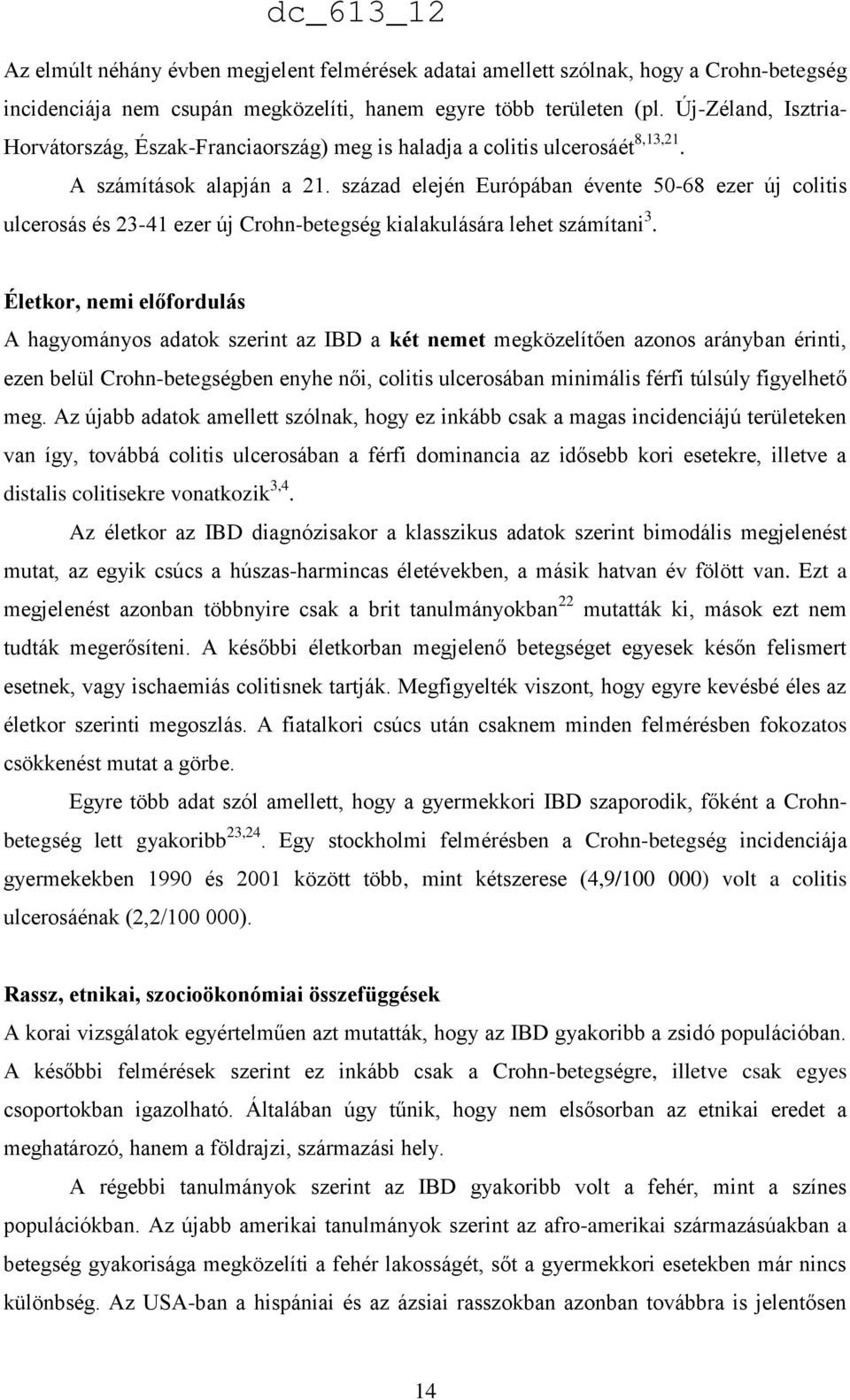 század elején Európában évente 50-68 ezer új colitis ulcerosás és 23-41 ezer új Crohn-betegség kialakulására lehet számítani 3.