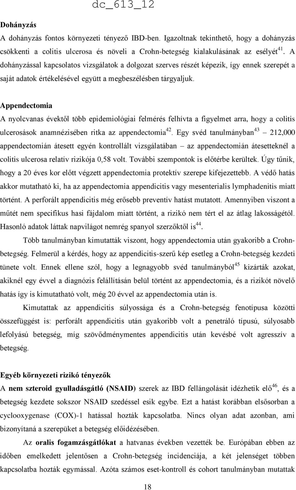 Appendectomia A nyolcvanas évektől több epidemiológiai felmérés felhívta a figyelmet arra, hogy a colitis ulcerosások anamnézisében ritka az appendectomia 42.