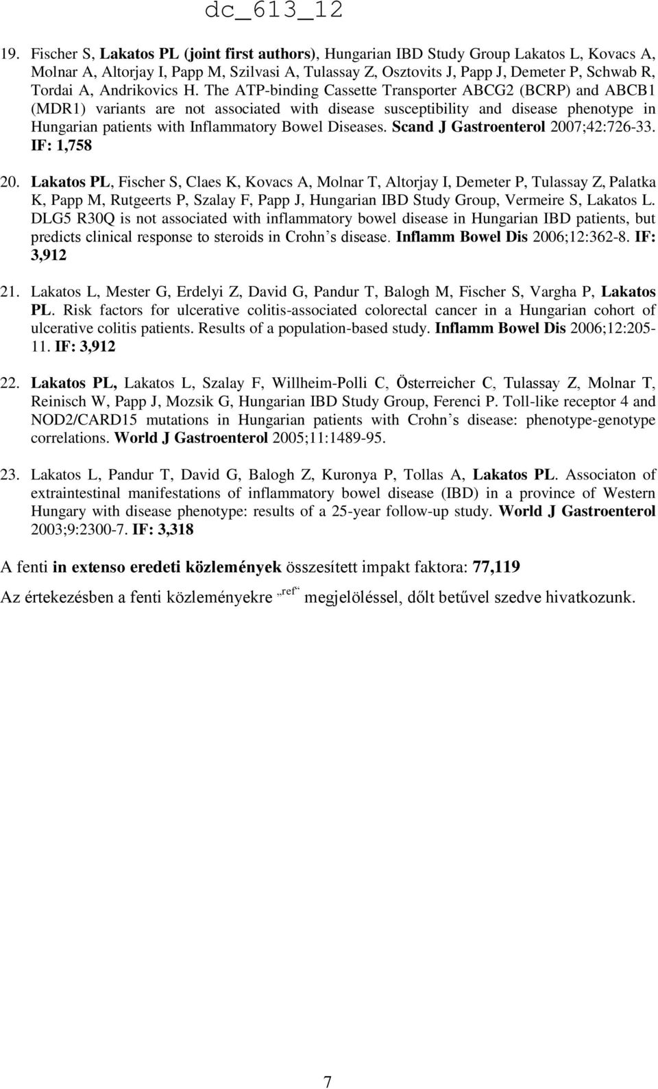 The ATP-binding Cassette Transporter ABCG2 (BCRP) and ABCB1 (MDR1) variants are not associated with disease susceptibility and disease phenotype in Hungarian patients with Inflammatory Bowel Diseases.