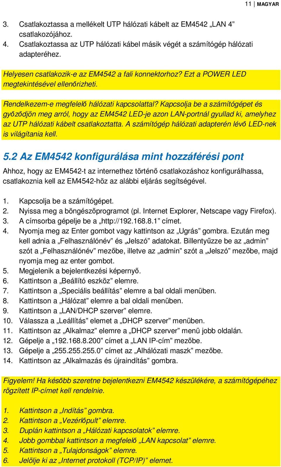 Kapcsolja be a számítógépet és győződjön meg arról, hogy az EM4542 LED-je azon LAN-portnál gyullad ki, amelyhez az UTP hálózati kábelt csatlakoztatta.