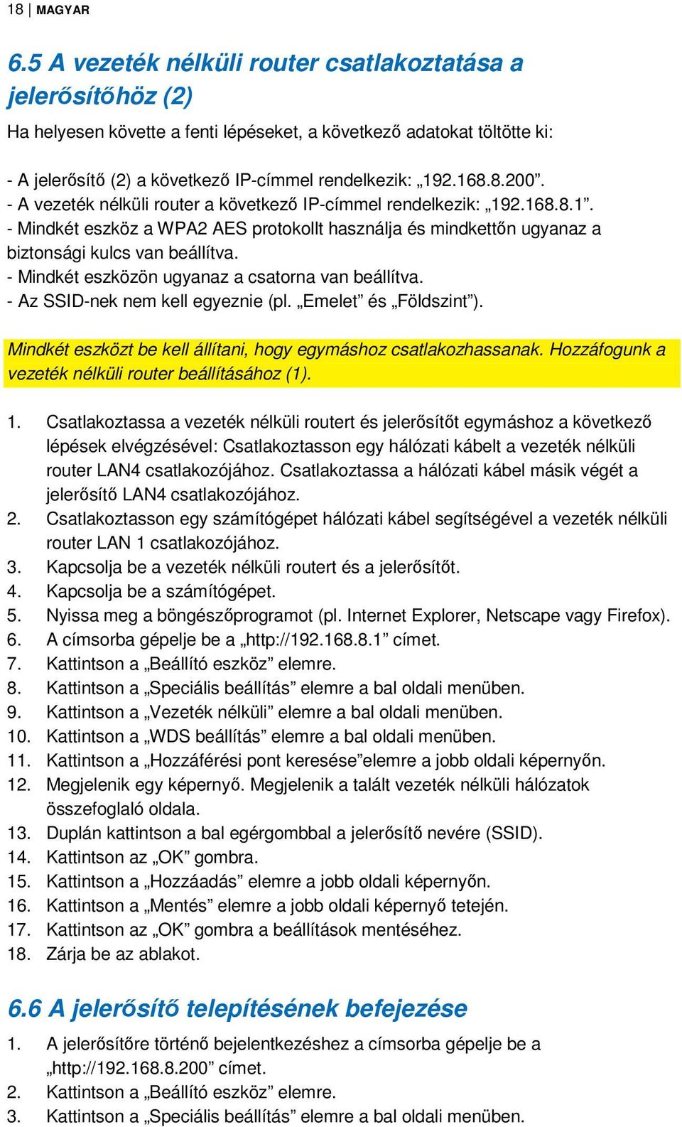 8.200. - A vezeték nélküli router a következő IP-címmel rendelkezik: 192.168.8.1. - Mindkét eszköz a WPA2 AES protokollt használja és mindkettőn ugyanaz a biztonsági kulcs van beállítva.