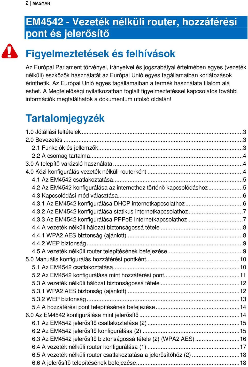 A Megfelelőségi nyilatkozatban foglalt figyelmeztetéssel kapcsolatos további információk megtalálhatók a dokumentum utolsó oldalán! Tartalomjegyzék 1.0 Jótállási feltételek... 3 2.