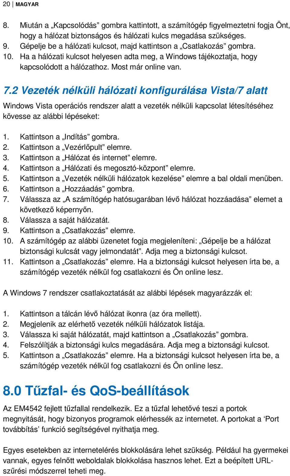 2 Vezeték nélküli hálózati konfigurálása Vista/7 alatt Windows Vista operációs rendszer alatt a vezeték nélküli kapcsolat létesítéséhez kövesse az alábbi lépéseket: 1. Kattintson a Indítás gombra. 2.