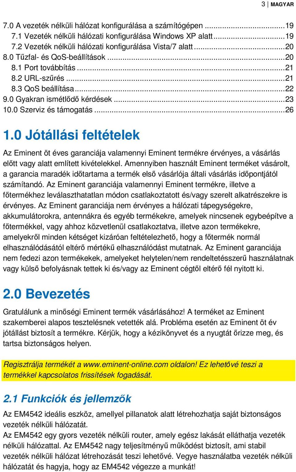 0 Jótállási feltételek Az Eminent öt éves garanciája valamennyi Eminent termékre érvényes, a vásárlás előtt vagy alatt említett kivételekkel.