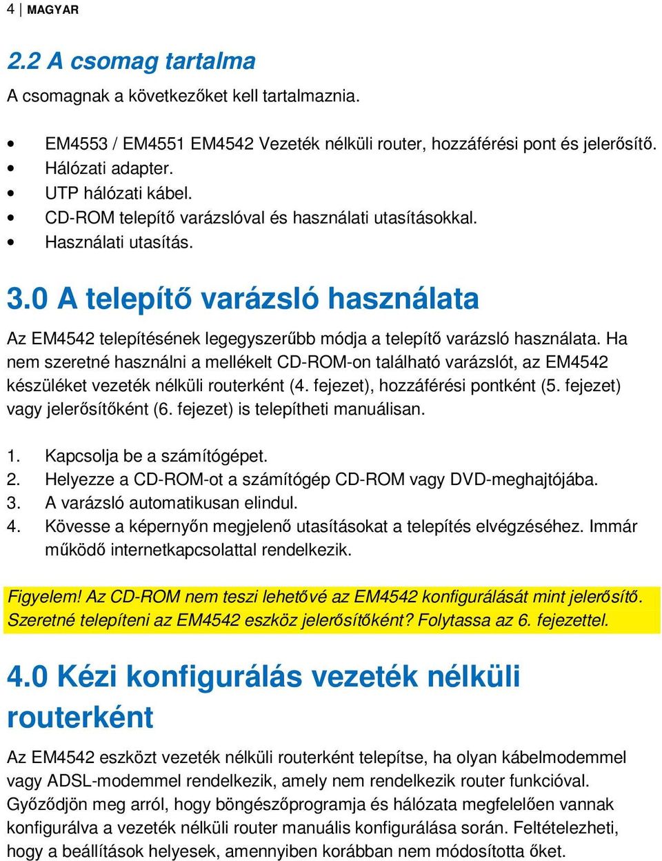 Ha nem szeretné használni a mellékelt CD-ROM-on található varázslót, az EM4542 készüléket vezeték nélküli routerként (4. fejezet), hozzáférési pontként (5. fejezet) vagy jelerősítőként (6.