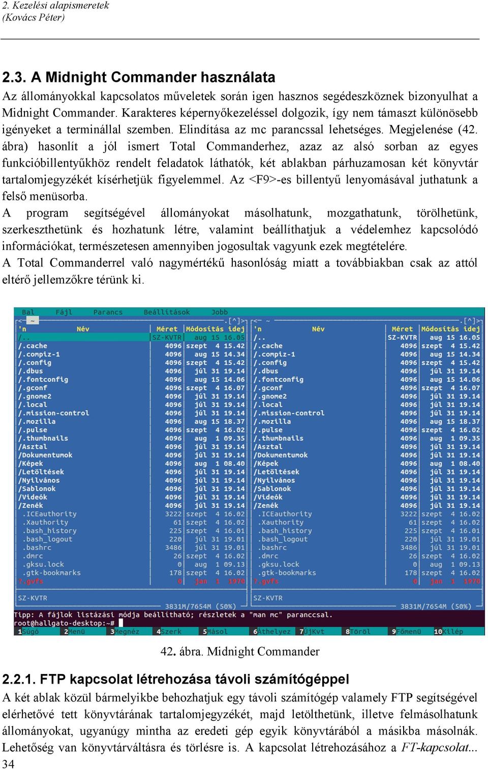 ábra) hasonlít a jól ismert Total Commanderhez, azaz az alsó sorban az egyes funkcióbillentyűkhöz rendelt feladatok láthatók, két ablakban párhuzamosan két könyvtár tartalomjegyzékét kísérhetjük