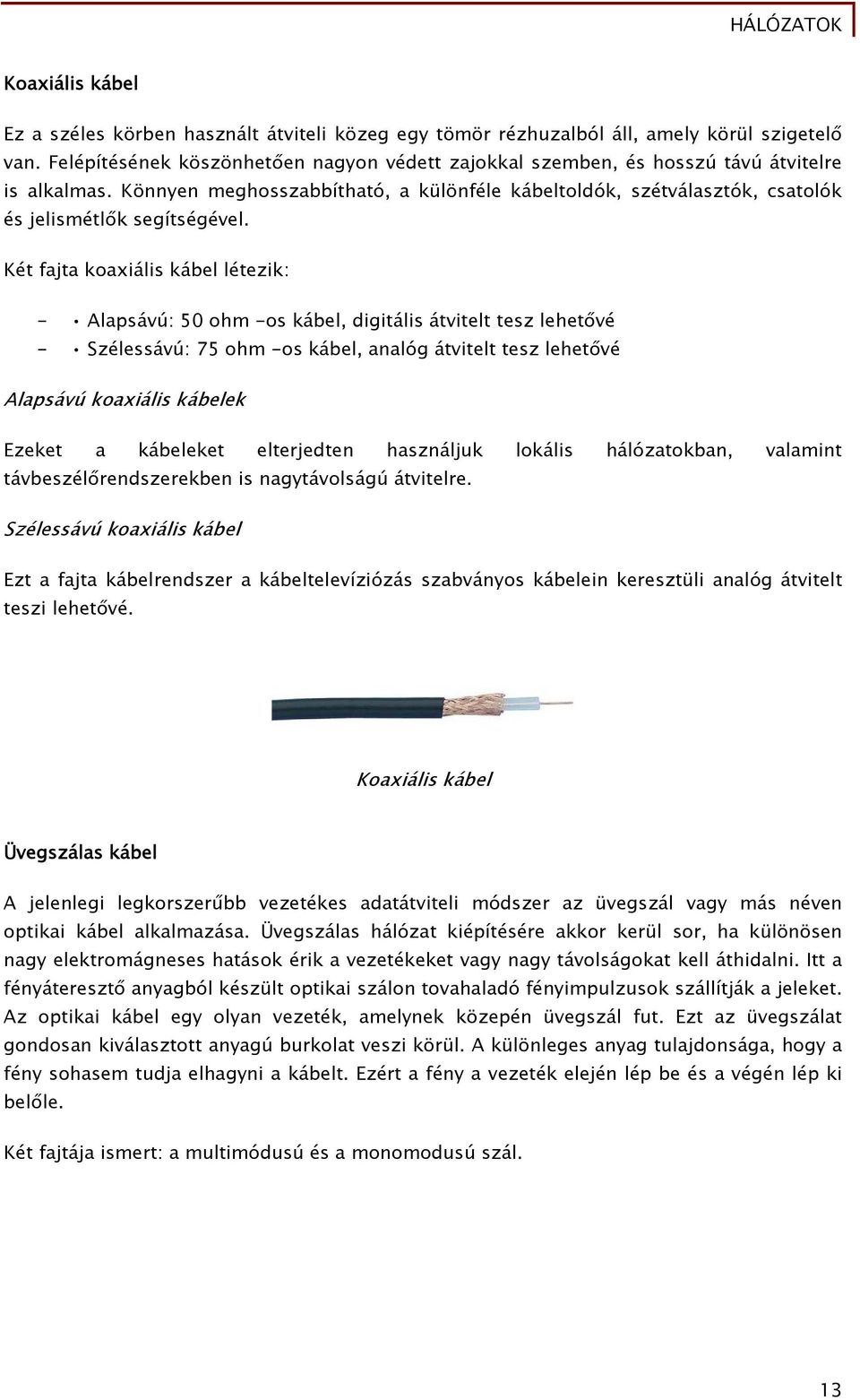 Könnyen meghosszabbítható, a különféle kábeltoldók, szétválasztók, csatolók és jelismétlők segítségével.