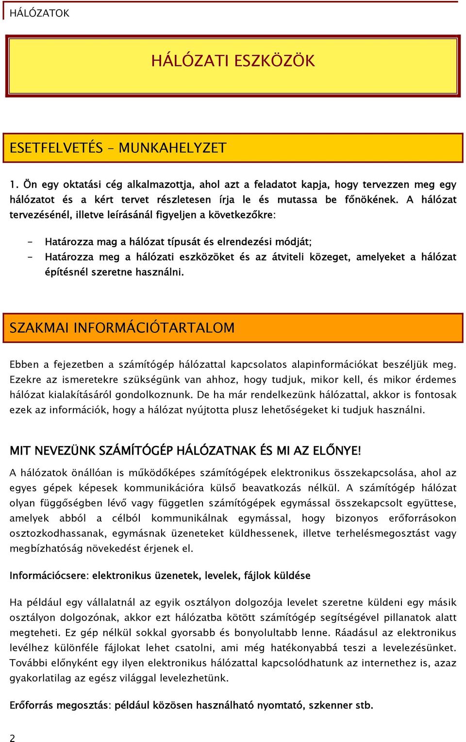 A hálózat tervezésénél, illetve leírásánál figyeljen a következőkre: - Határozza mag a hálózat típusát és elrendezési módját; - Határozza meg a hálózati eszközöket és az átviteli közeget, amelyeket a