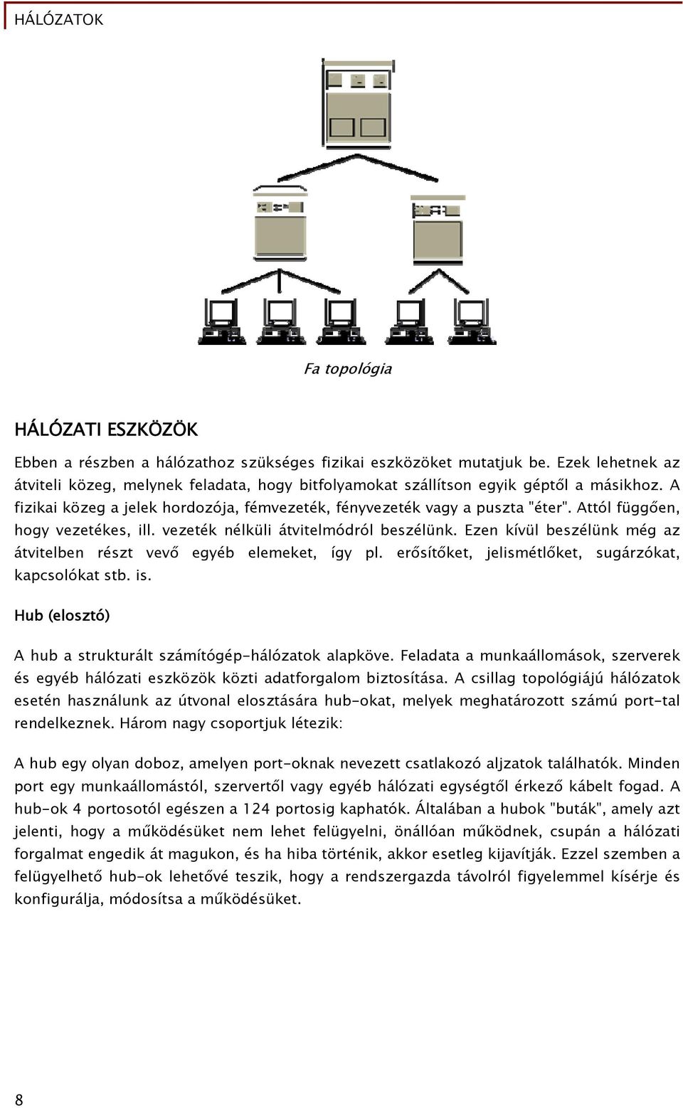 Attól függően, hogy vezetékes, ill. vezeték nélküli átvitelmódról beszélünk. Ezen kívül beszélünk még az átvitelben részt vevő egyéb elemeket, így pl.