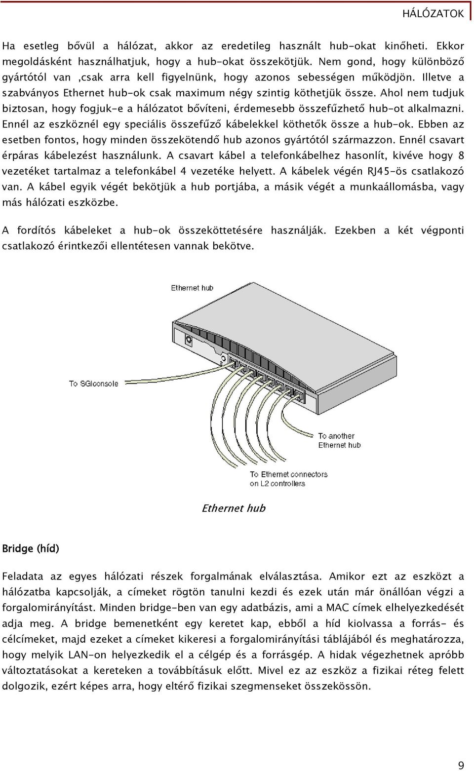 Ahol nem tudjuk biztosan, hogy fogjuk-e a hálózatot bővíteni, érdemesebb összefűzhető hub-ot alkalmazni. Ennél az eszköznél egy speciális összefűző kábelekkel köthetők össze a hub-ok.