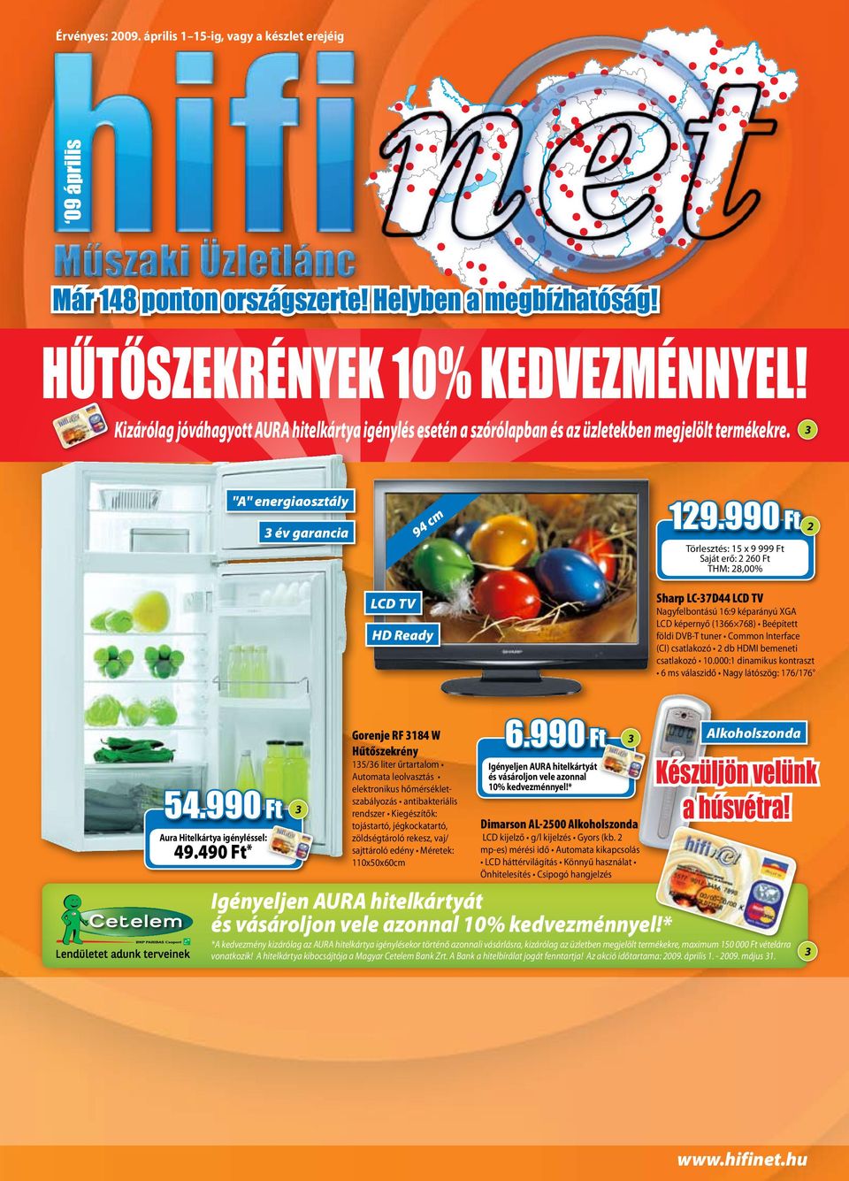 990 Ft 2 Törlesztés: 15 x 9 999 Ft Saját erő: 2 260 Ft Sharp LC-7D44 Nagyfelbontású 16:9 képarányú XGA LCD képernyő (166 768) Beépített földi DVB-T tuner Common Interface (CI) csatlakozó 2 db HDMI