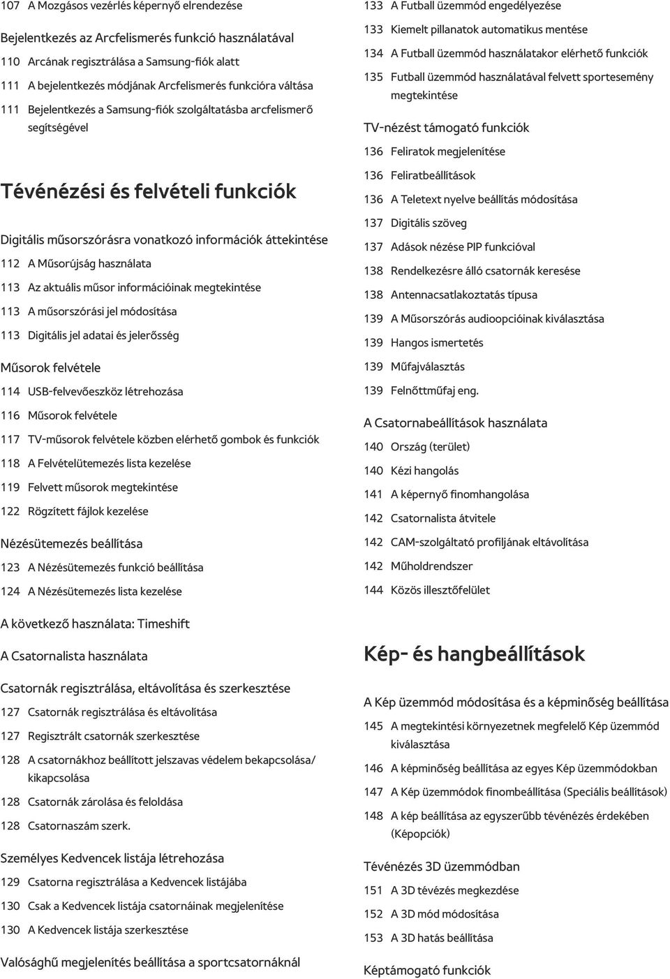 elérhető funkciók 135 Futball üzemmód használatával felvett sportesemény megtekintése TV-nézést támogató funkciók 136 Feliratok megjelenítése Tévénézési és felvételi funkciók Digitális műsorszórásra
