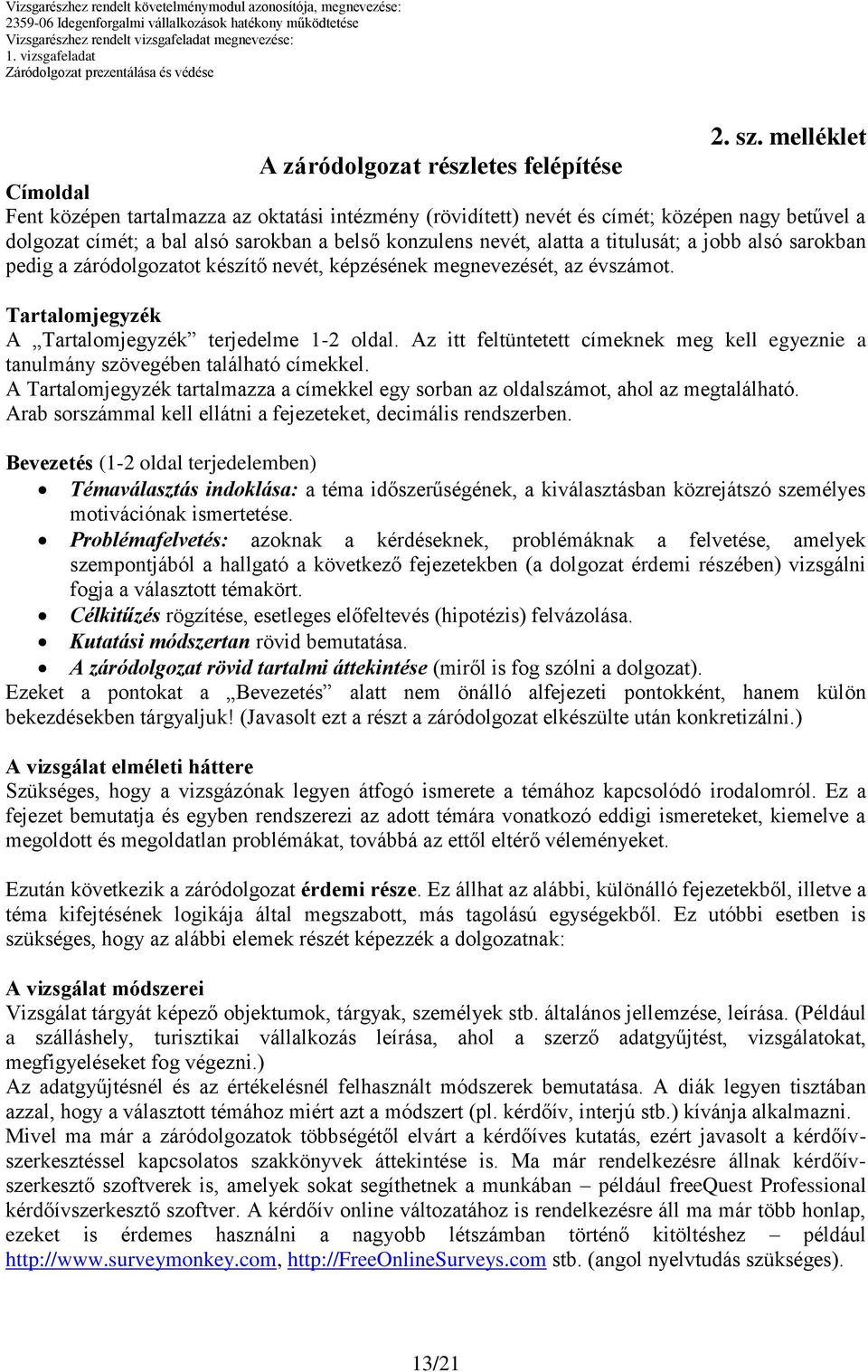 a jobb alsó sarokban pedig a záródolgozatot készítő nevét, képzésének megnevezését, az évszámot. Tartalomjegyzék A Tartalomjegyzék terjedelme 1-2 oldal.