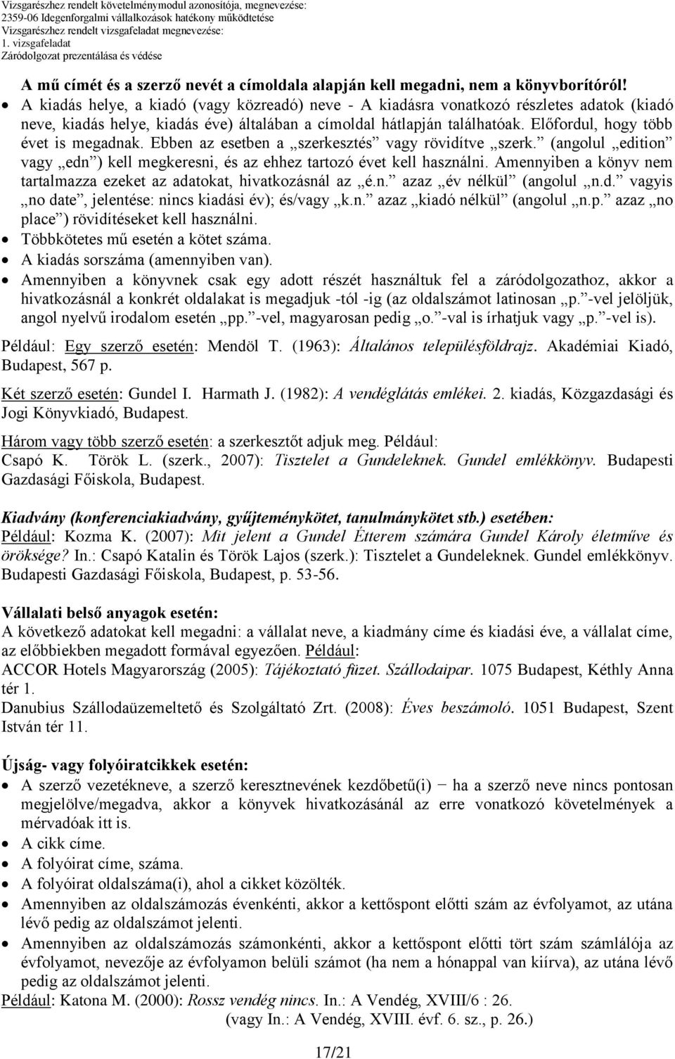 Előfordul, hogy több évet is megadnak. Ebben az esetben a szerkesztés vagy rövidítve szerk. (angolul edition vagy edn ) kell megkeresni, és az ehhez tartozó évet kell használni.