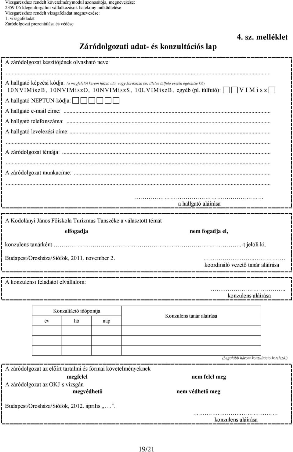 túlfutó): V I M i s z A hallgató NEPTUN-kódja: A hallgató e-mail címe:... A hallgató telefonszáma:... A hallgató levelezési címe:...... A záródolgozat témája:...... A záródolgozat munkacíme:.