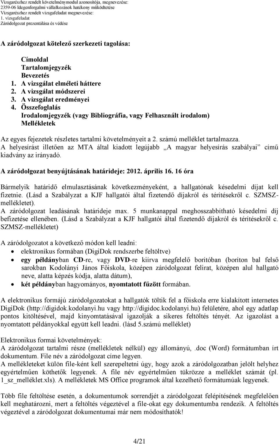 A helyesírást illetően az MTA által kiadott legújabb A magyar helyesírás szabályai című kiadvány az irányadó. A záródolgozat benyújtásának határideje: 2012. április 16.