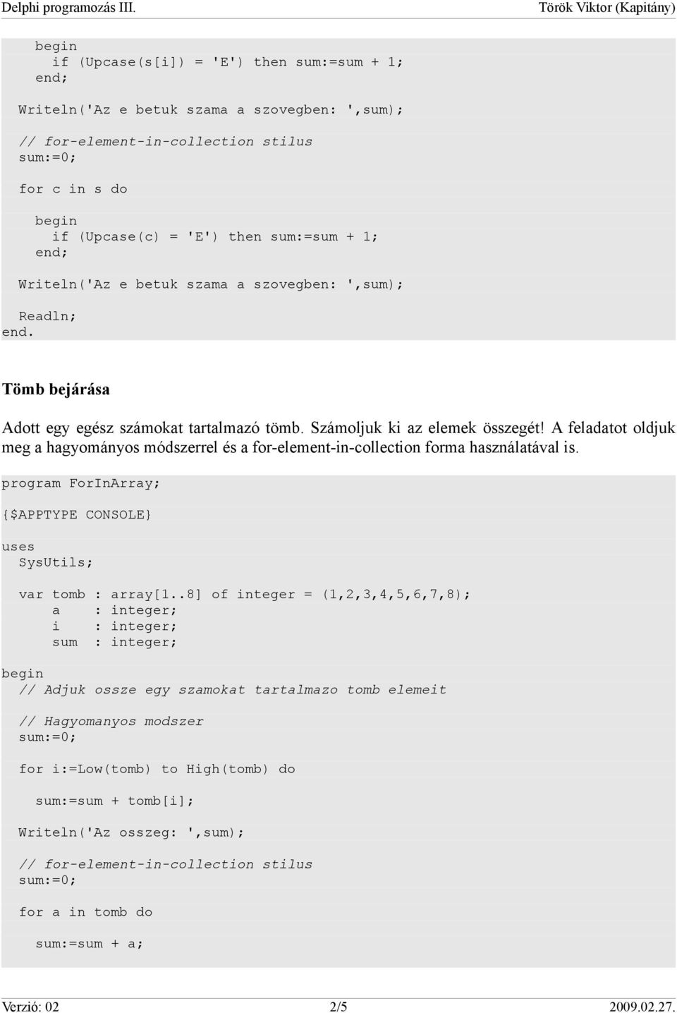 A feladatot oldjuk meg a hagyományos módszerrel és a for-element-in-collection forma használatával is. program ForInArray; var tomb : array[1.