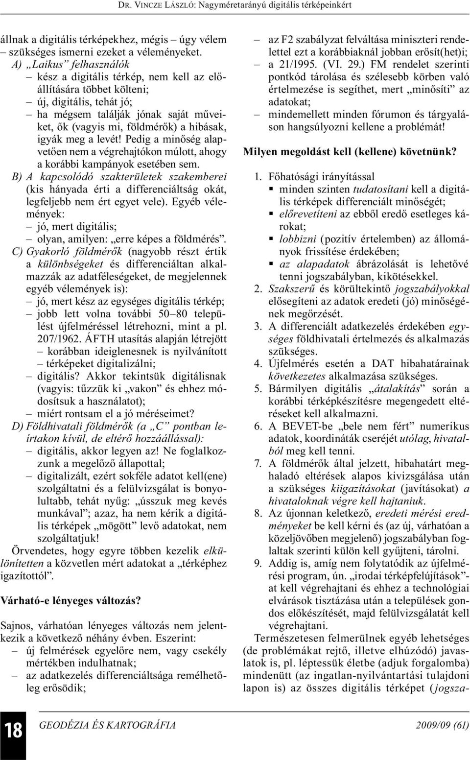 meg a levét! Pedig a minőség alapvetően nem a végrehajtókon múlott, ahogy a korábbi kampányok esetében sem.