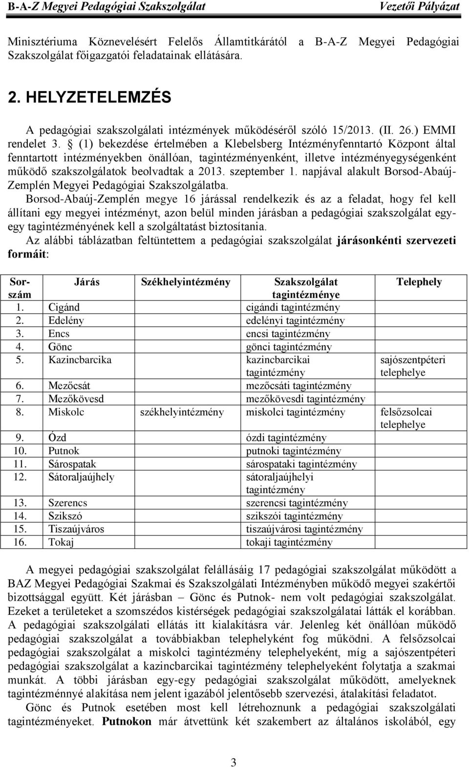 (1) bekezdése értelmében a Klebelsberg Intézményfenntartó Központ által fenntartott intézményekben önállóan, tagintézményenként, illetve intézményegységenként működő szakszolgálatok beolvadtak a 2013.