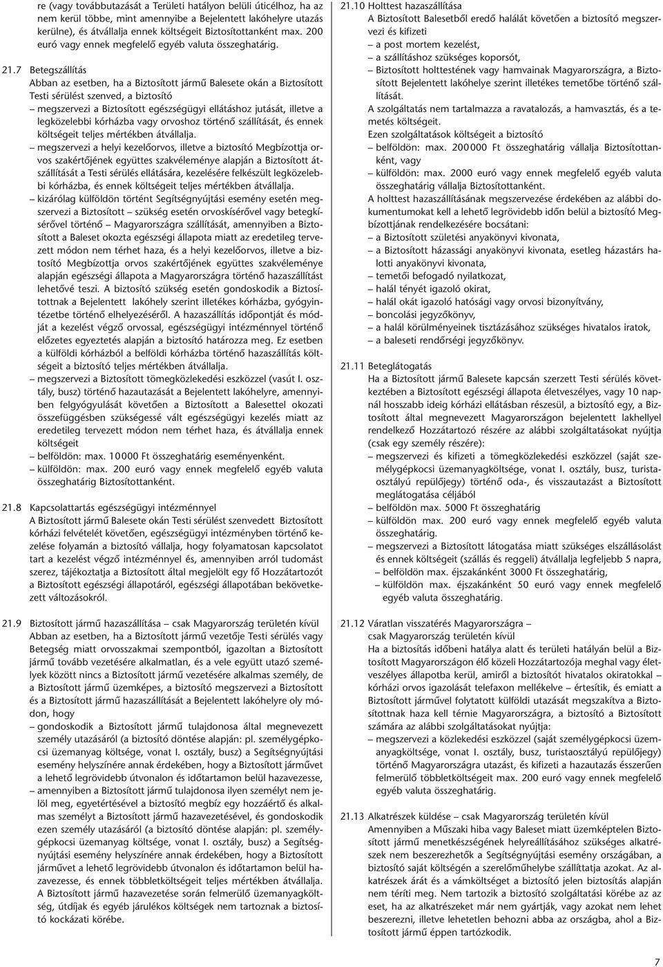 7 Be teg szál lí tás Ab ban az eset ben, ha a Biz to sí tott jár mû Balese te okán a Biz to sí tott Tes ti sé rü lést szen ved, a biz to sí tó meg szer ve zi a Biz to sí tott egész ség ügyi el lá tás