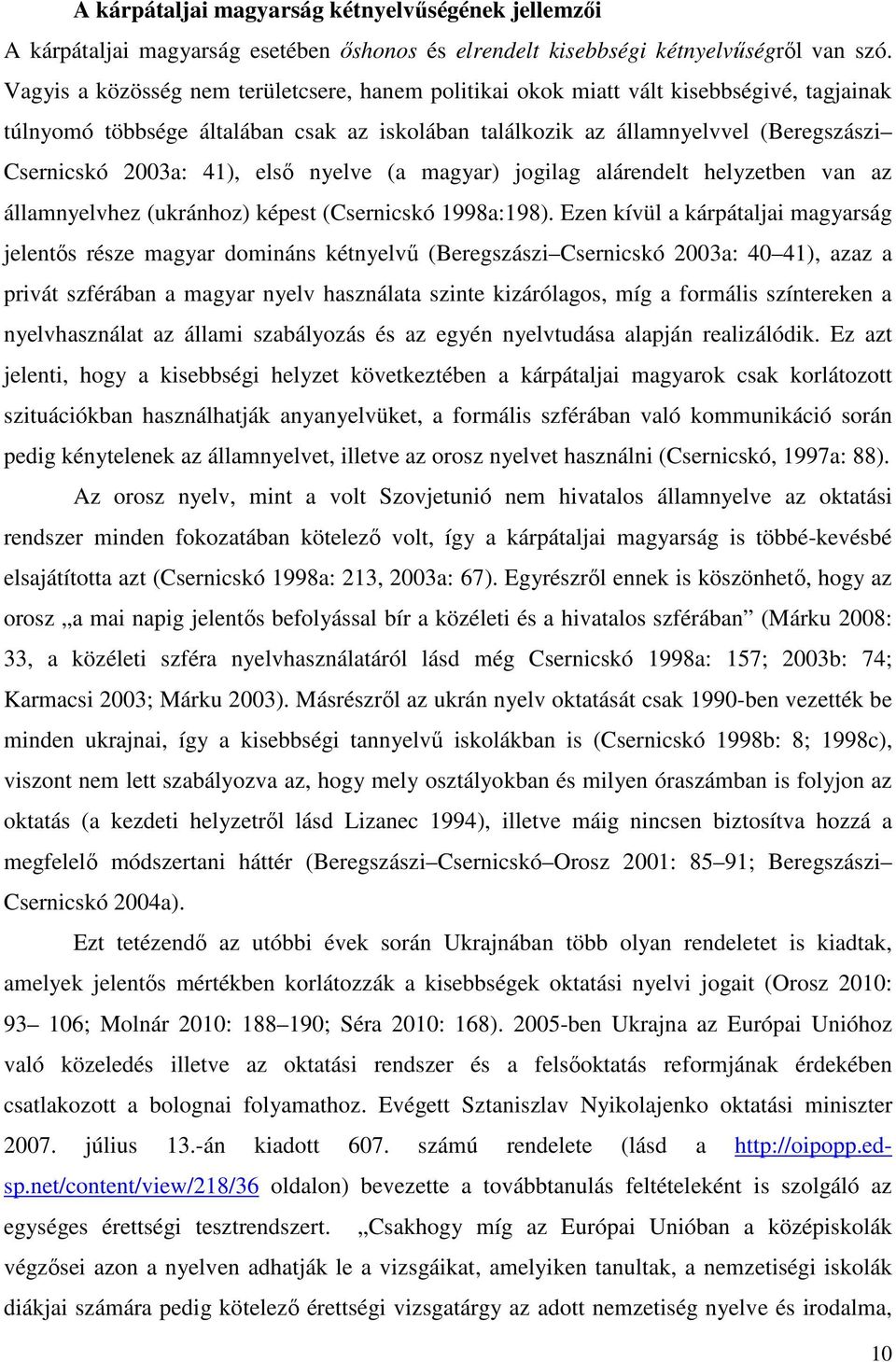 41), elsı nyelve (a magyar) jogilag alárendelt helyzetben van az államnyelvhez (ukránhoz) képest (Csernicskó 1998a:198).