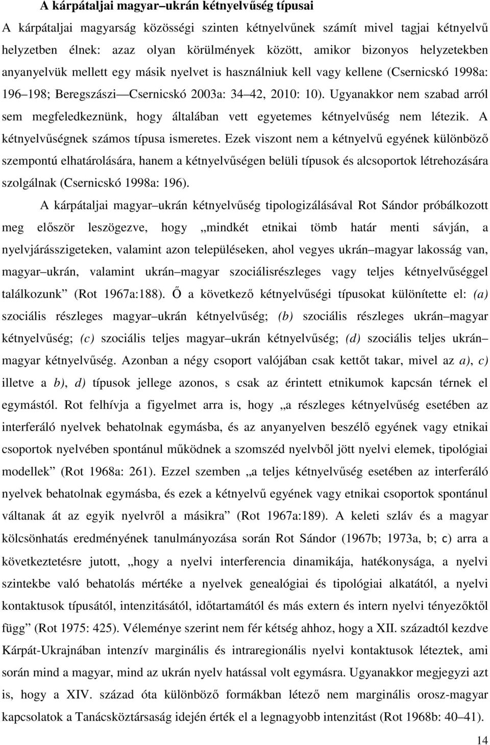 Ugyanakkor nem szabad arról sem megfeledkeznünk, hogy általában vett egyetemes kétnyelvőség nem létezik. A kétnyelvőségnek számos típusa ismeretes.