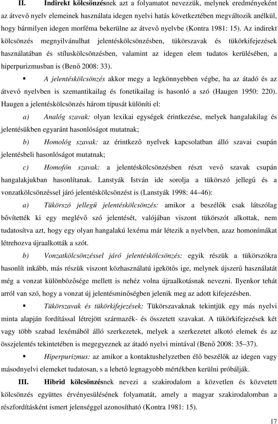 Az indirekt kölcsönzés megnyilvánulhat jelentéskölcsönzésben, tükörszavak és tükörkifejezések használatában és stíluskölcsönzésben, valamint az idegen elem tudatos kerülésében, a hiperpurizmusban is