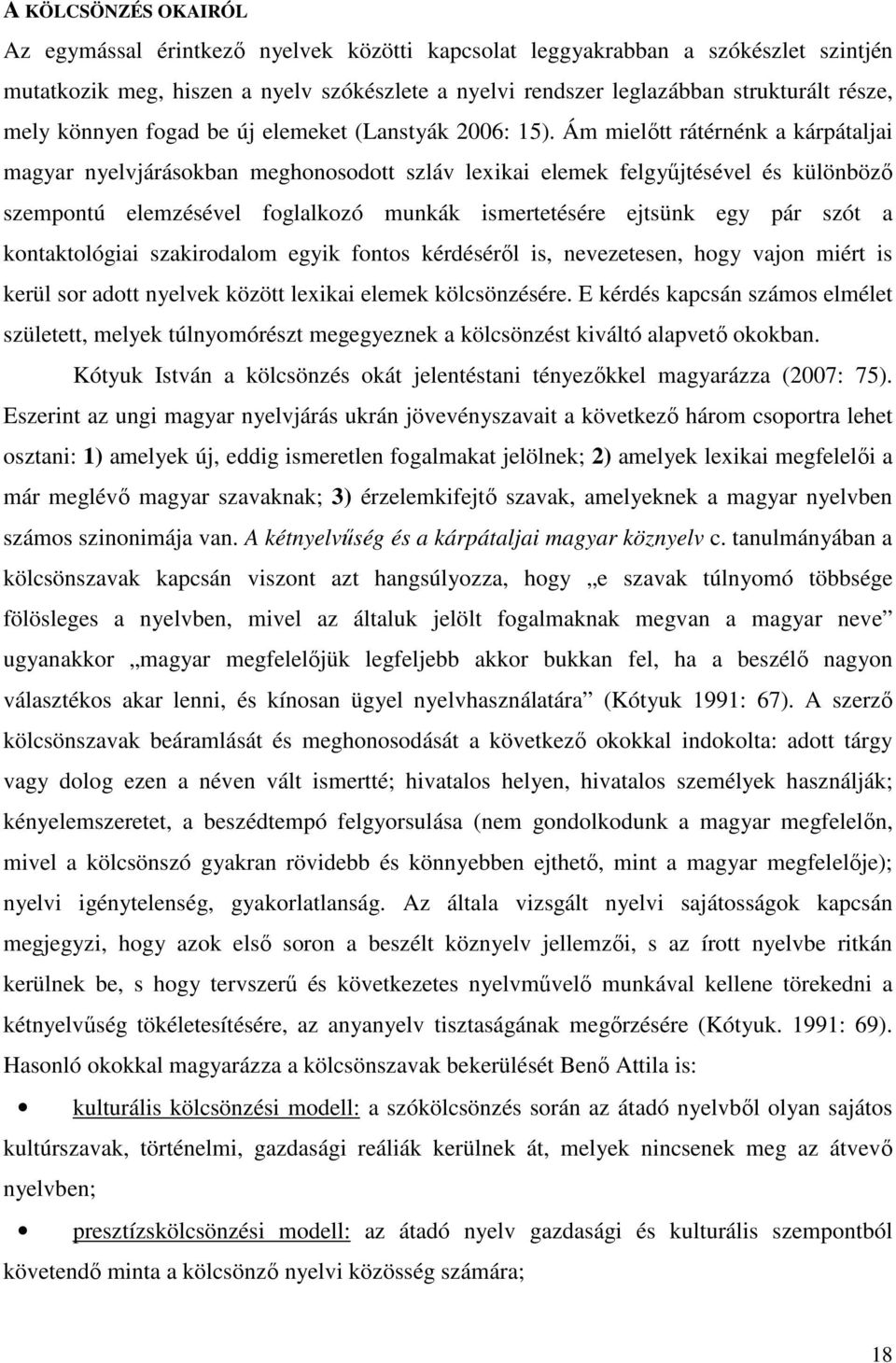 Ám mielıtt rátérnénk a kárpátaljai magyar nyelvjárásokban meghonosodott szláv lexikai elemek felgyőjtésével és különbözı szempontú elemzésével foglalkozó munkák ismertetésére ejtsünk egy pár szót a