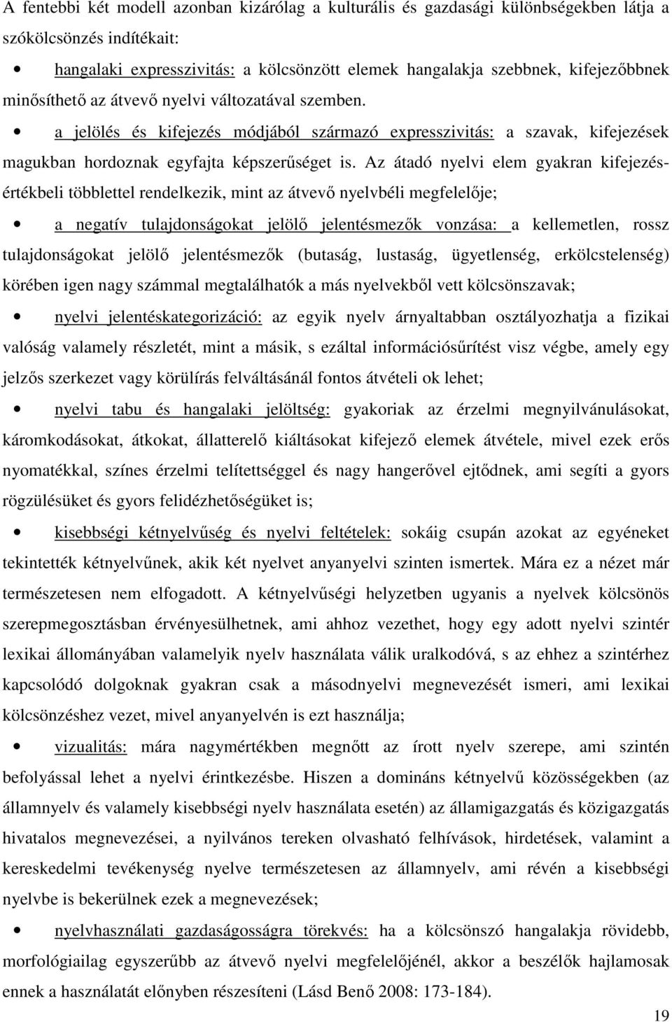 Az átadó nyelvi elem gyakran kifejezésértékbeli többlettel rendelkezik, mint az átvevı nyelvbéli megfelelıje; a negatív tulajdonságokat jelölı jelentésmezık vonzása: a kellemetlen, rossz