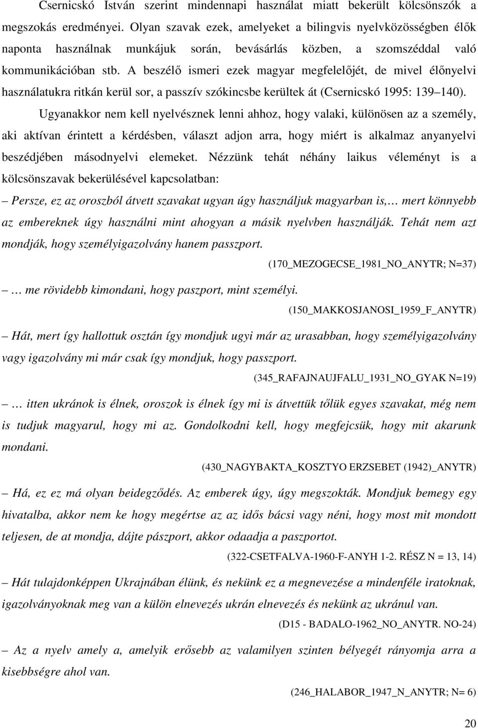 A beszélı ismeri ezek magyar megfelelıjét, de mivel élınyelvi használatukra ritkán kerül sor, a passzív szókincsbe kerültek át (Csernicskó 1995: 139 140).