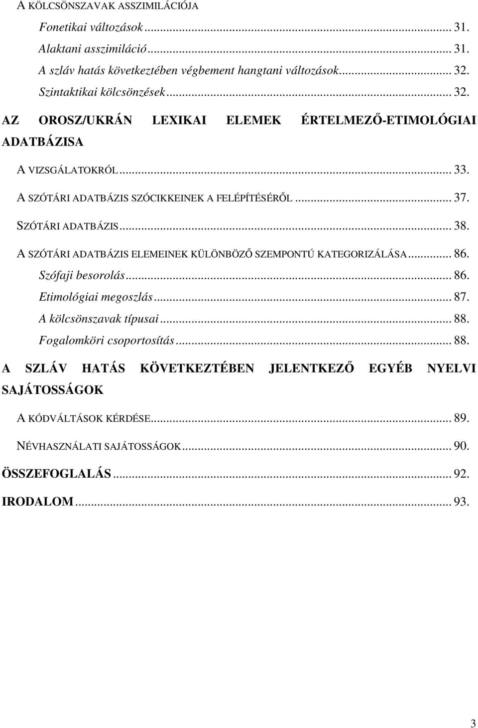 SZÓTÁRI ADATBÁZIS... 38. A SZÓTÁRI ADATBÁZIS ELEMEINEK KÜLÖNBÖZİ SZEMPONTÚ KATEGORIZÁLÁSA... 86. Szófaji besorolás... 86. Etimológiai megoszlás... 87. A kölcsönszavak típusai.