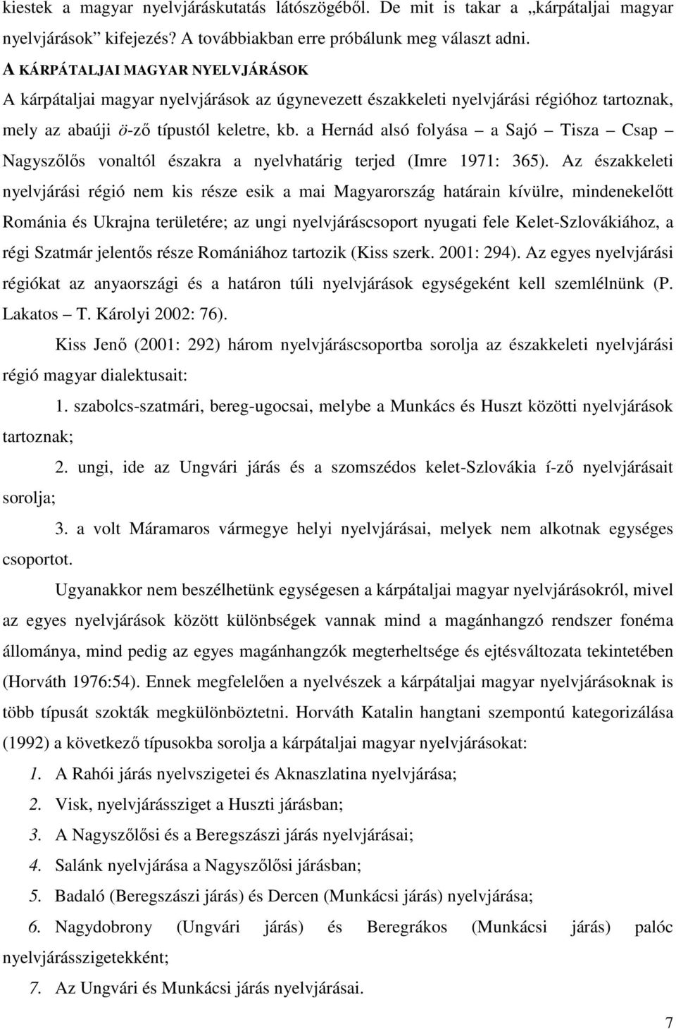 a Hernád alsó folyása a Sajó Tisza Csap Nagyszılıs vonaltól északra a nyelvhatárig terjed (Imre 1971: 365).