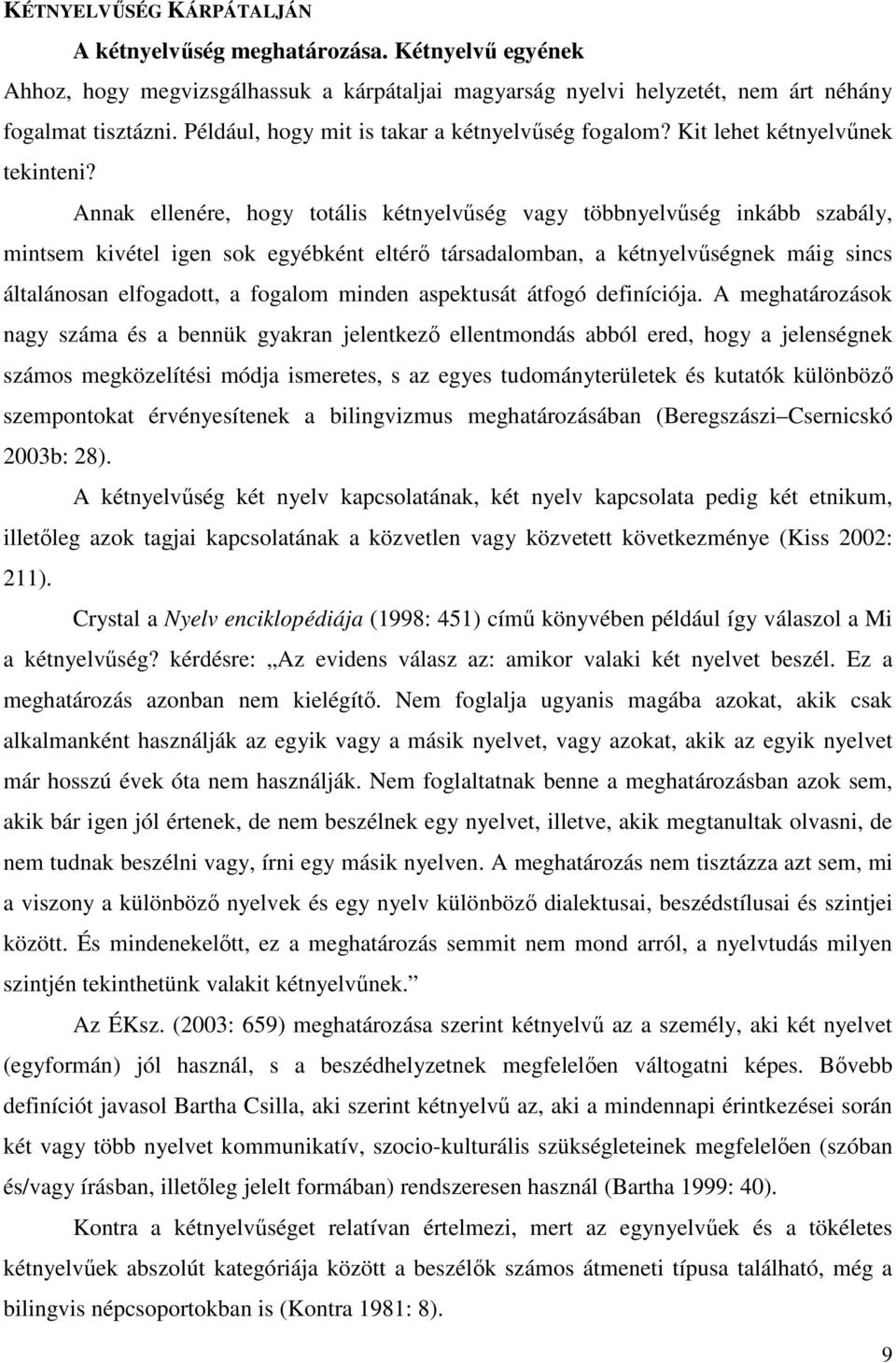 Annak ellenére, hogy totális kétnyelvőség vagy többnyelvőség inkább szabály, mintsem kivétel igen sok egyébként eltérı társadalomban, a kétnyelvőségnek máig sincs általánosan elfogadott, a fogalom