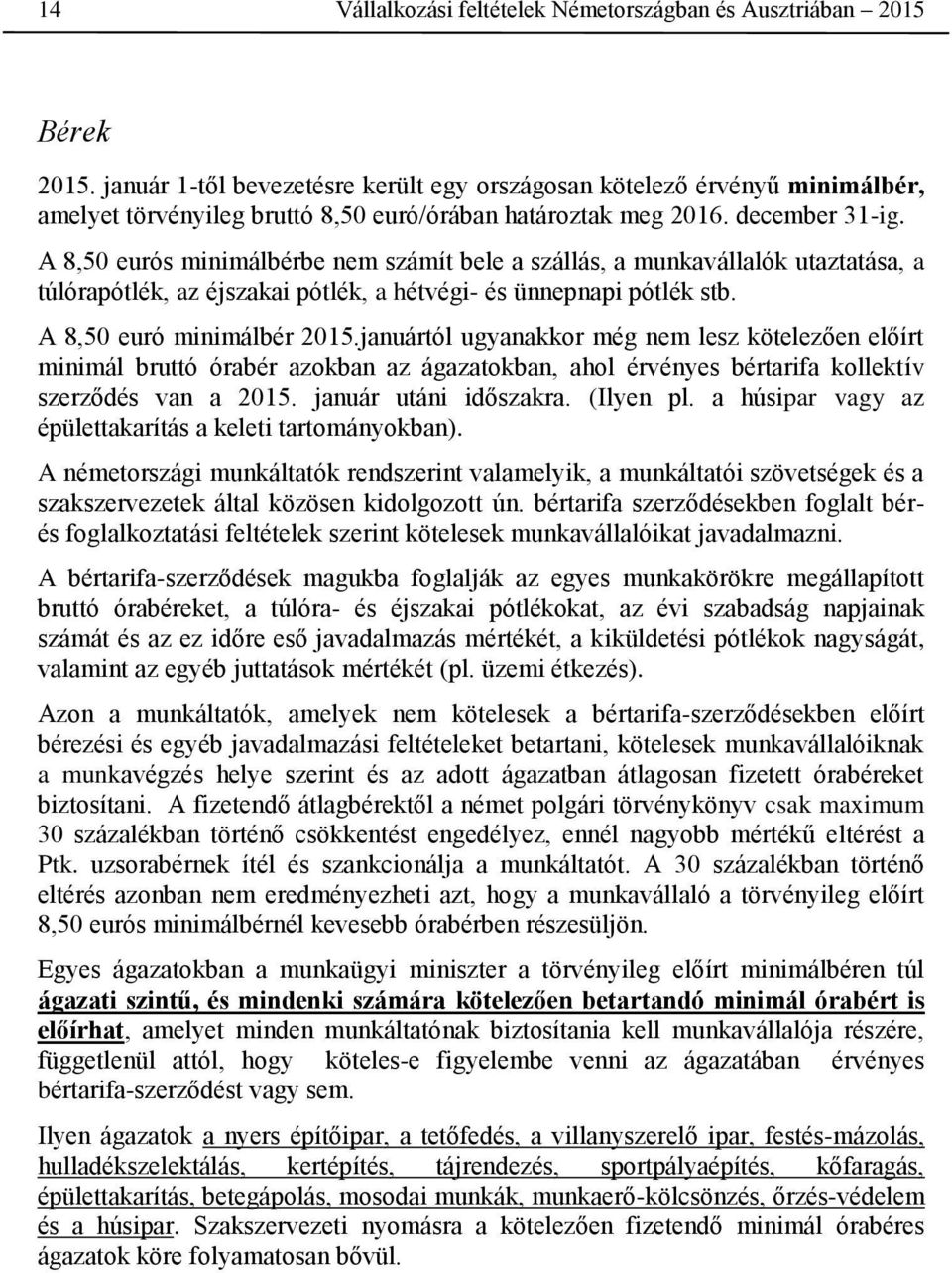 A 8,50 eurós minimálbérbe nem számít bele a szállás, a munkavállalók utaztatása, a túlórapótlék, az éjszakai pótlék, a hétvégi- és ünnepnapi pótlék stb. A 8,50 euró minimálbér 2015.