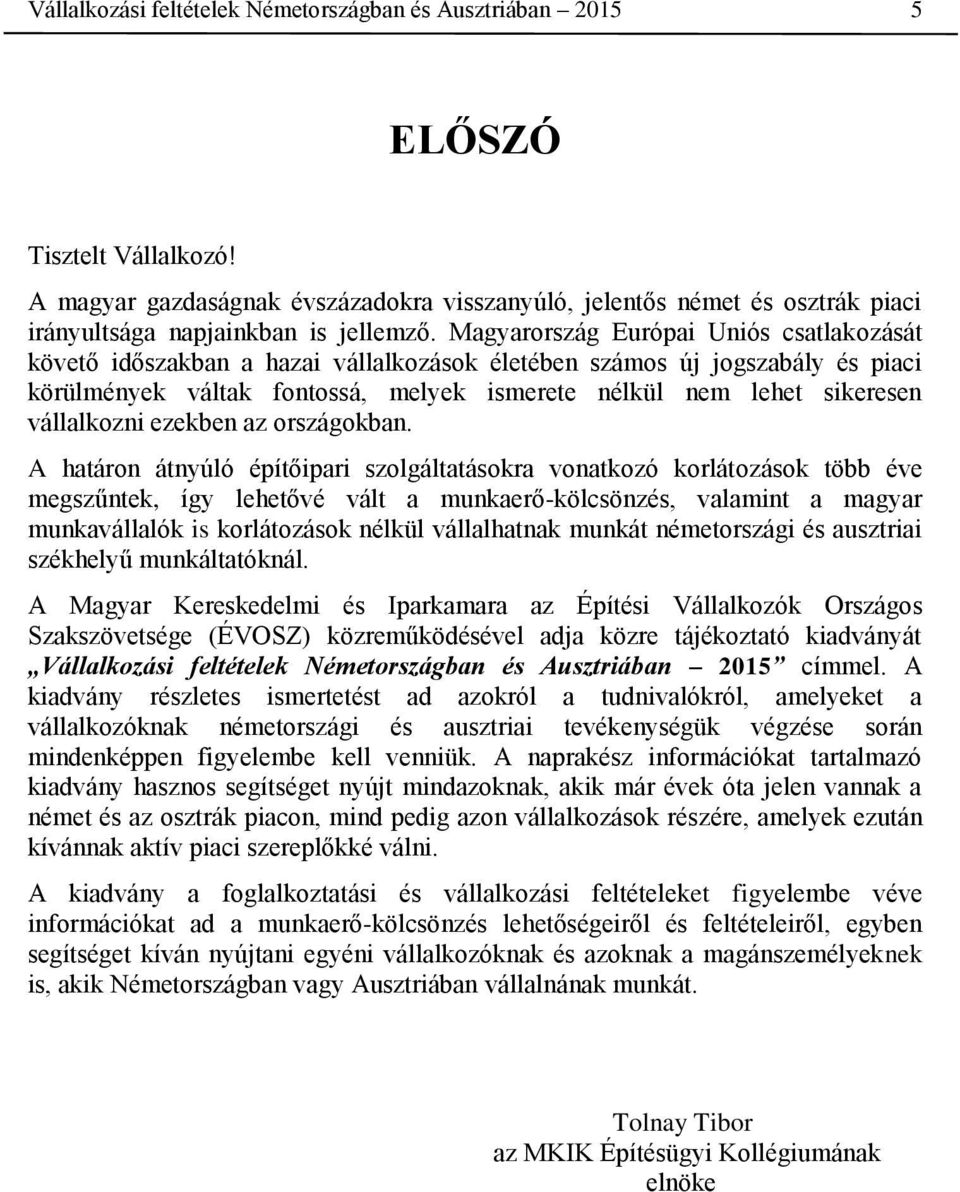 Magyarország Európai Uniós csatlakozását követő időszakban a hazai vállalkozások életében számos új jogszabály és piaci körülmények váltak fontossá, melyek ismerete nélkül nem lehet sikeresen