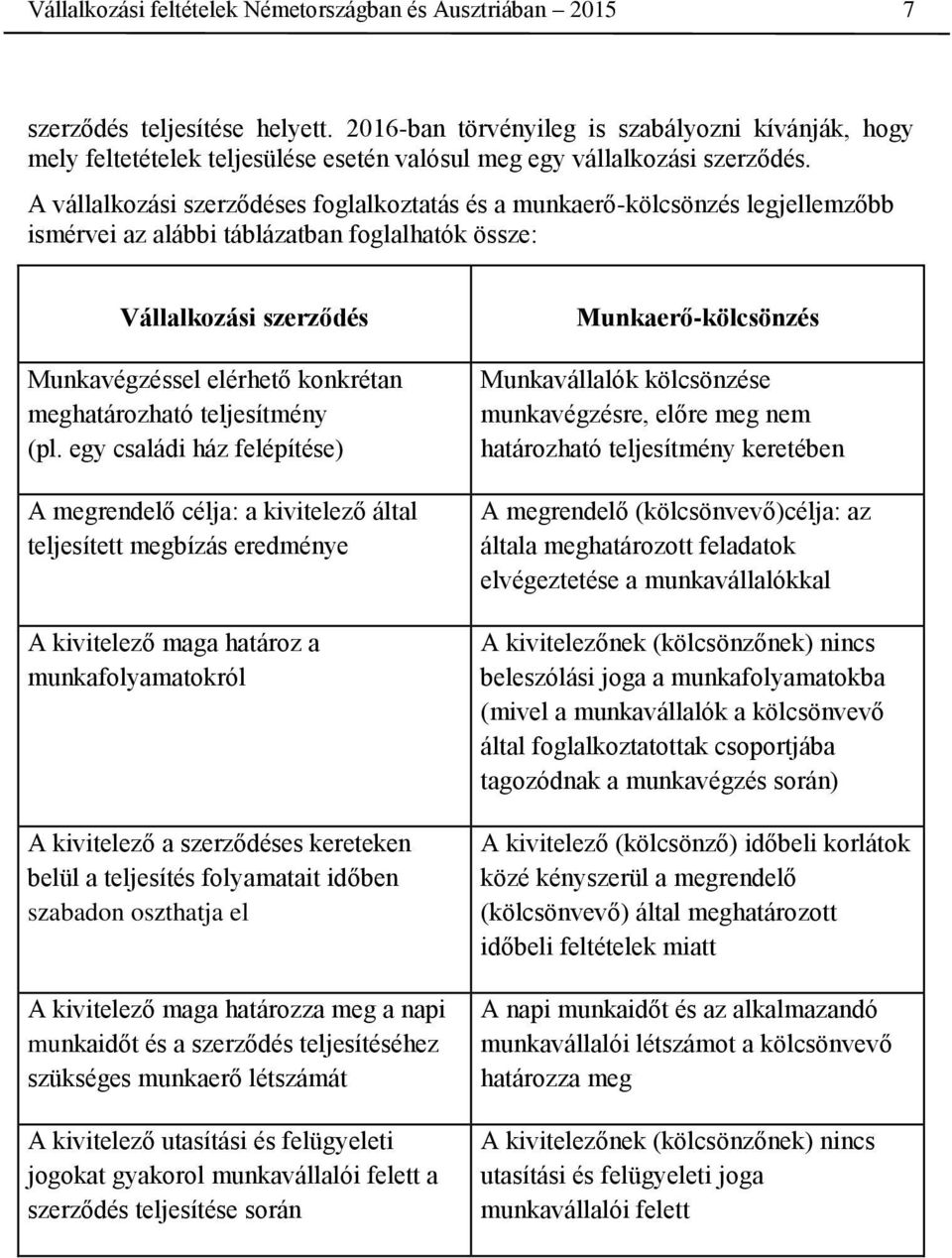 A vállalkozási szerződéses foglalkoztatás és a munkaerő-kölcsönzés legjellemzőbb ismérvei az alábbi táblázatban foglalhatók össze: Vállalkozási szerződés Munkavégzéssel elérhető konkrétan