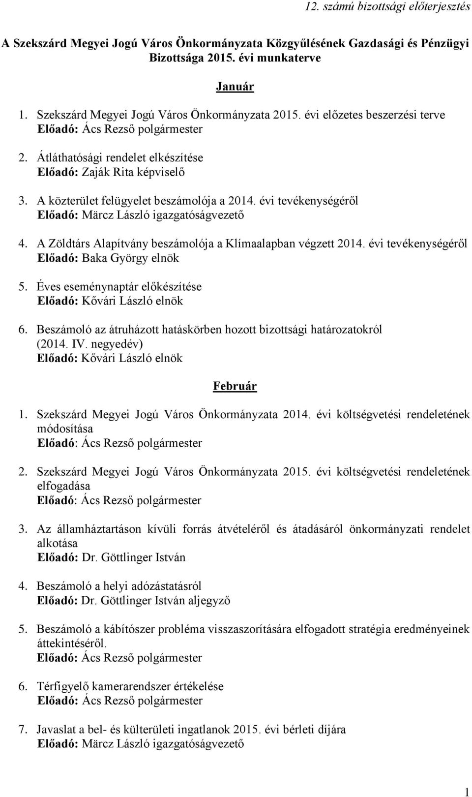 A Zöldtárs Alapítvány beszámolója a Klímaalapban végzett 2014. évi tevékenységéről Előadó: Baka György elnök 5. Éves eseménynaptár előkészítése 6.