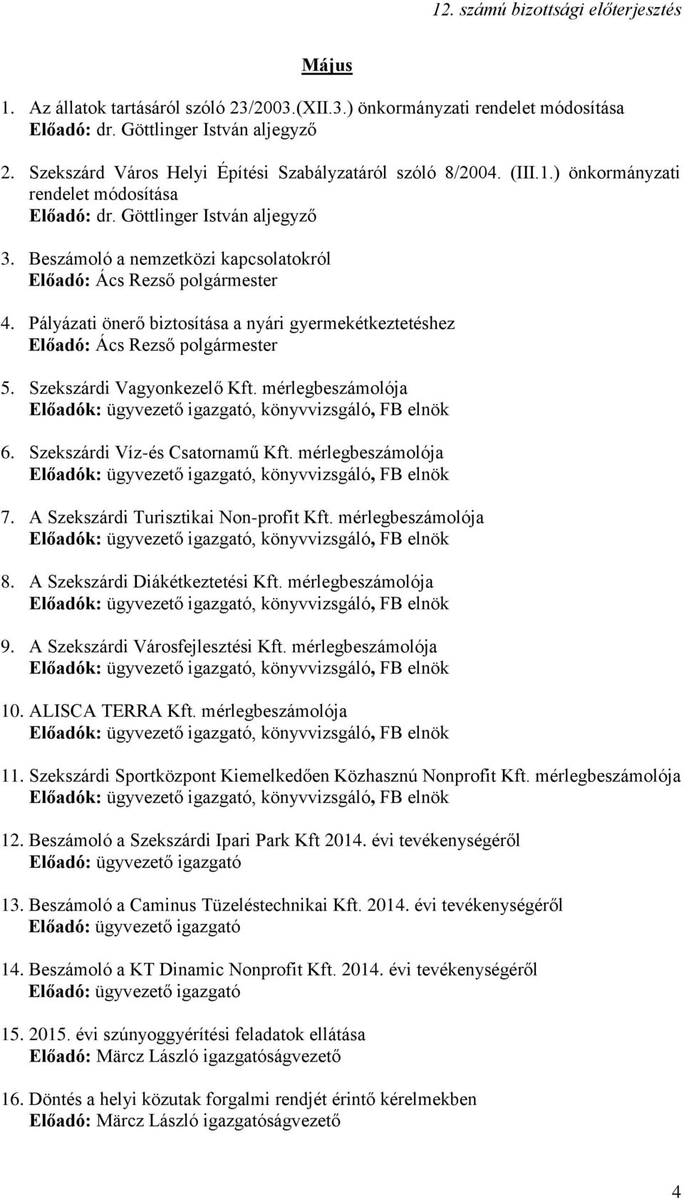 mérlegbeszámolója 7. A Szekszárdi Turisztikai Non-profit Kft. mérlegbeszámolója 8. A Szekszárdi Diákétkeztetési Kft. mérlegbeszámolója 9. A Szekszárdi Városfejlesztési Kft. mérlegbeszámolója 10.