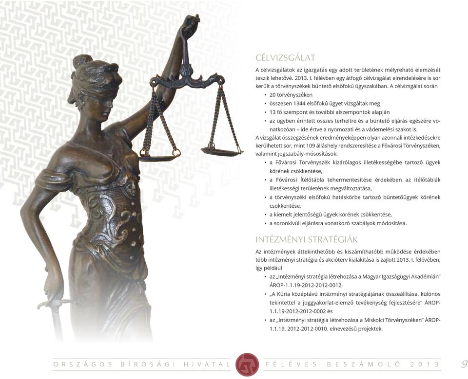 A célvizsgálat során 20 törvényszéken összesen 1344 elsőfokú ügyet vizsgáltak meg 13 fő szempont és további alszempontok alapján az ügyben érintett összes terheltre és a büntető eljárás egészére