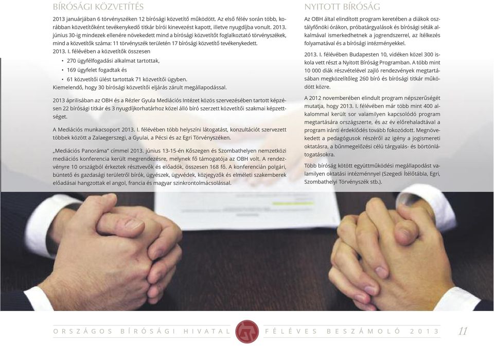 június 30-ig mindezek ellenére növekedett mind a bírósági közvetítőt foglalkoztató törvényszékek, mind a közvetítők száma: 11 törvényszék területén 17 bírósági közvetítő tevékenykedett. 2013. I.