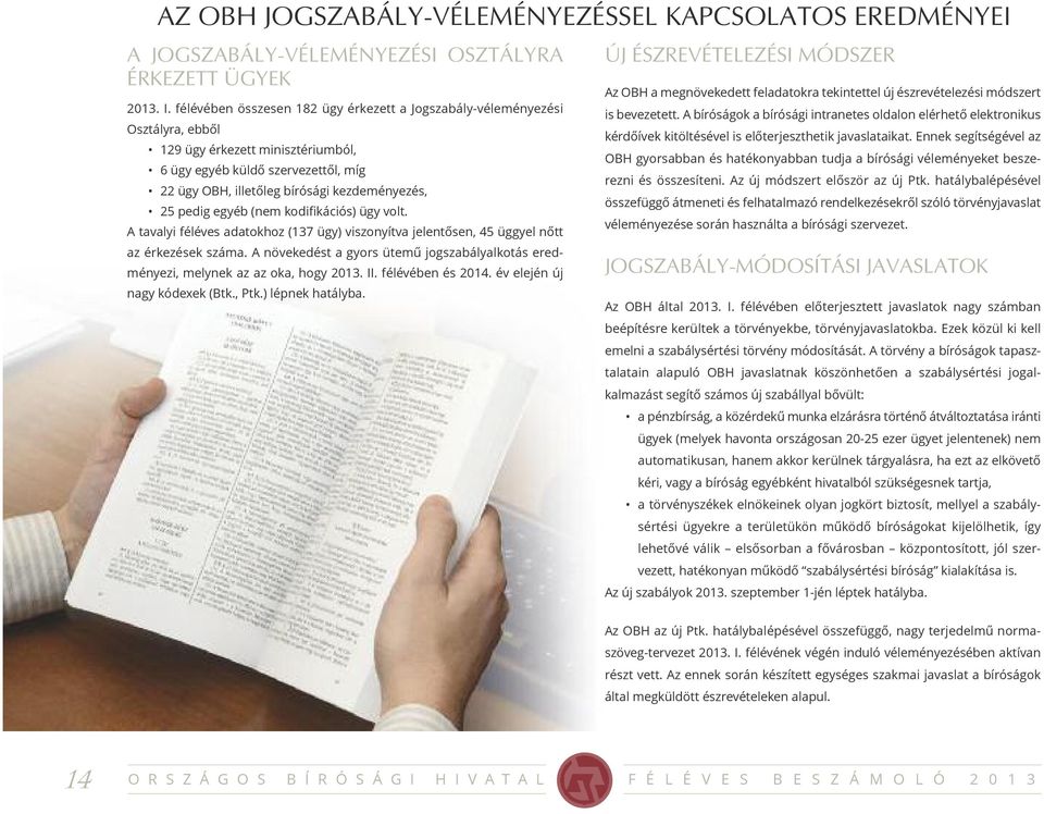 pedig egyéb (nem kodifikációs) ügy volt. A tavalyi féléves adatokhoz (137 ügy) viszonyítva jelentősen, 45 üggyel nőtt az érkezések száma.