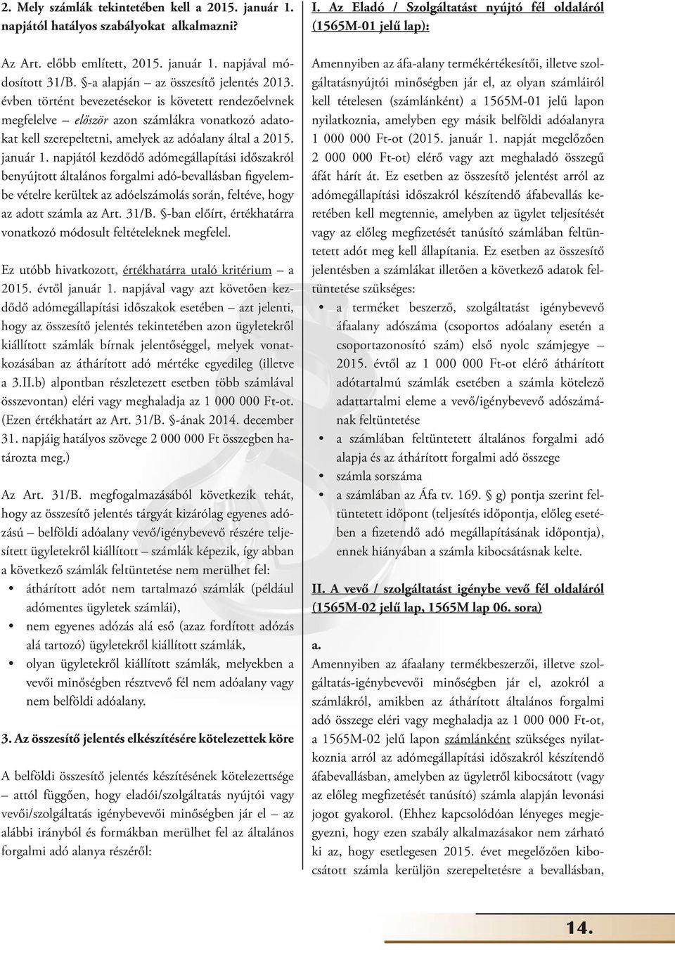 napjától kezdődő adómegállapítási időszakról benyújtott általános forgalmi adó-bevallásban figyelembe vételre kerültek az adóelszámolás során, feltéve, hogy az adott számla az Art. 31/B.