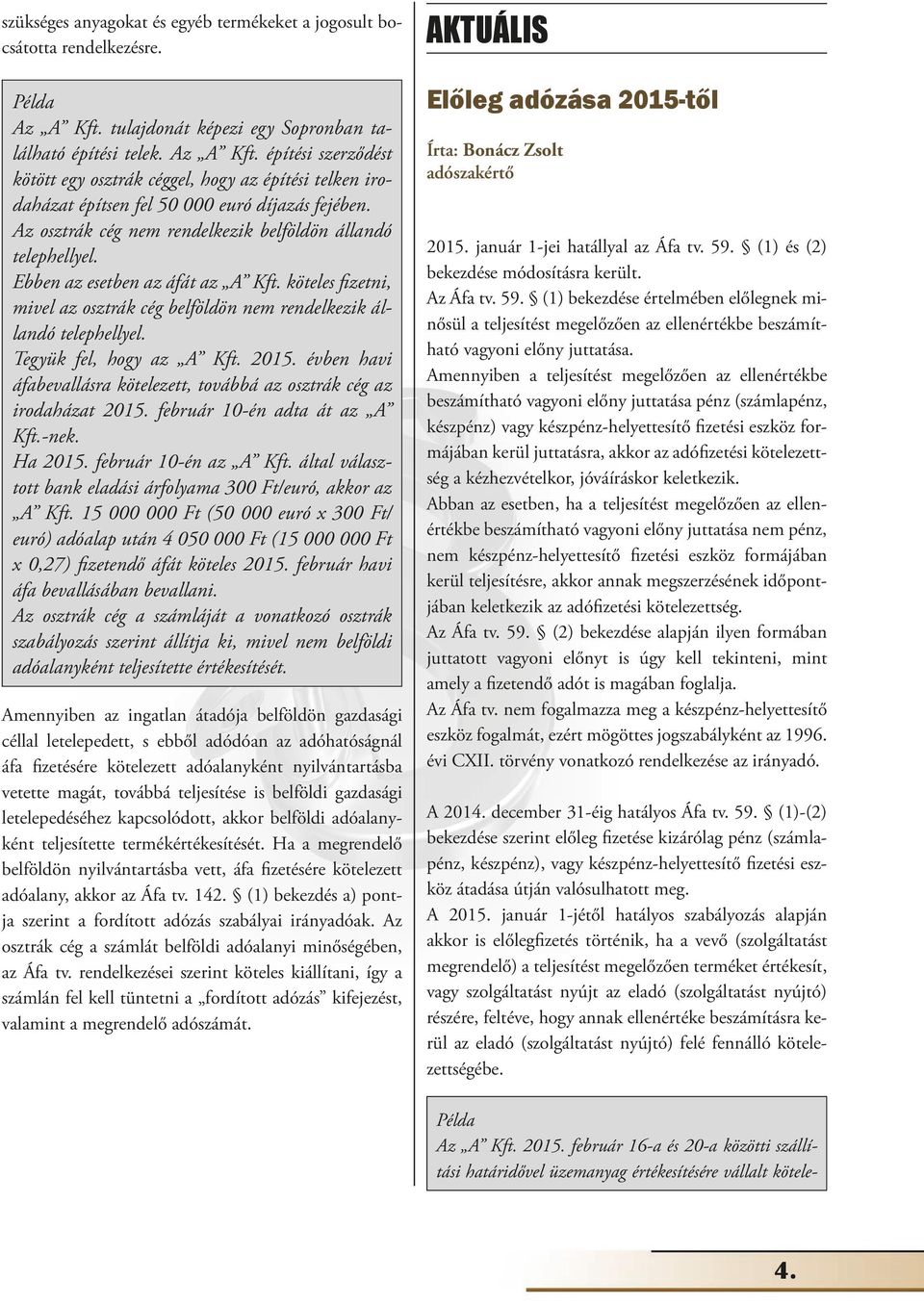 Az osztrák cég nem rendelkezik belföldön állandó telephellyel. Ebben az esetben az áfát az A Kft. köteles fizetni, mivel az osztrák cég belföldön nem rendelkezik állandó telephellyel.