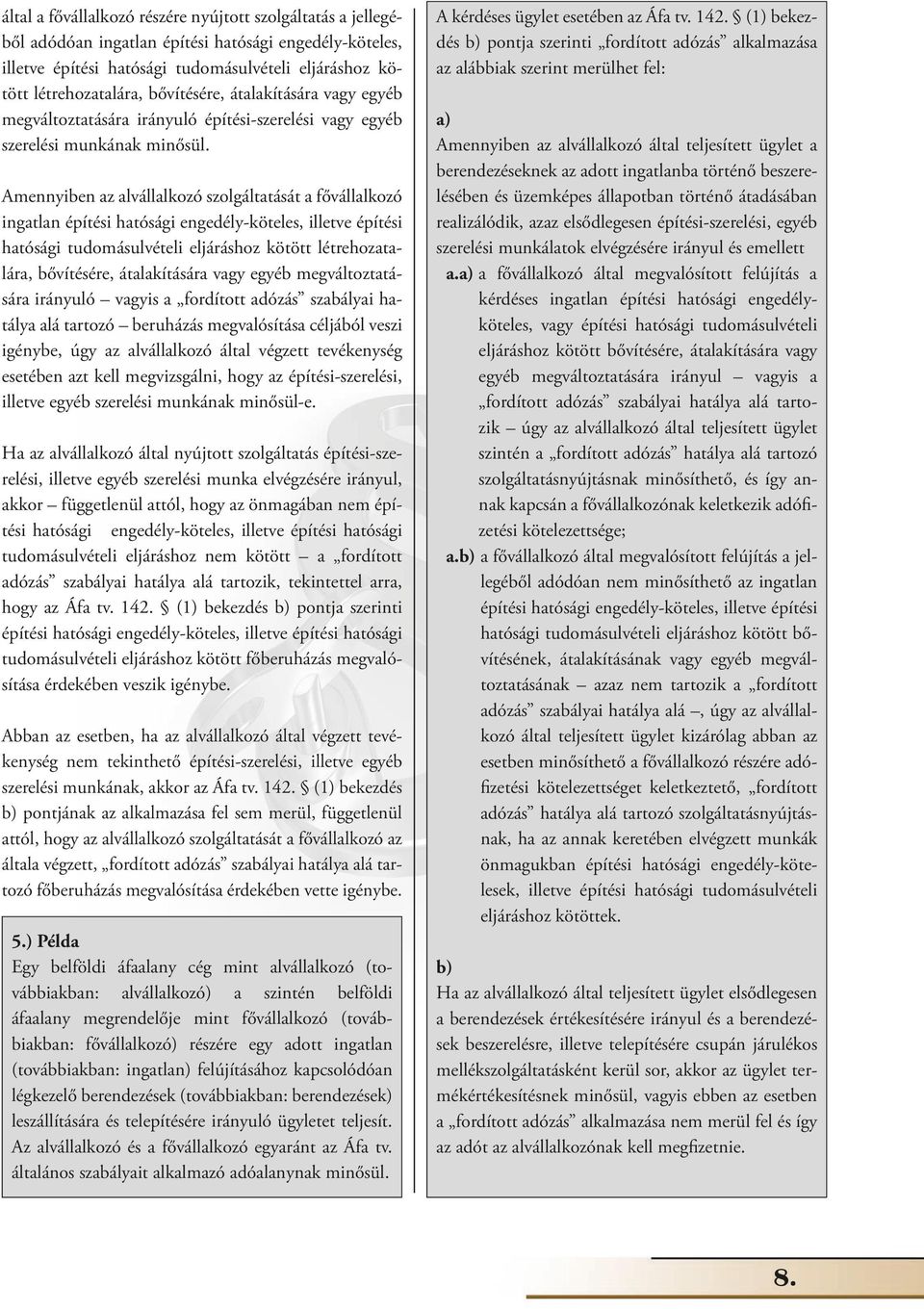 Amennyiben az alvállalkozó szolgáltatását a fővállalkozó ingatlan építési hatósági engedély-köteles, illetve építési hatósági tudomásulvételi eljáráshoz kötött létrehozatalára, bővítésére,