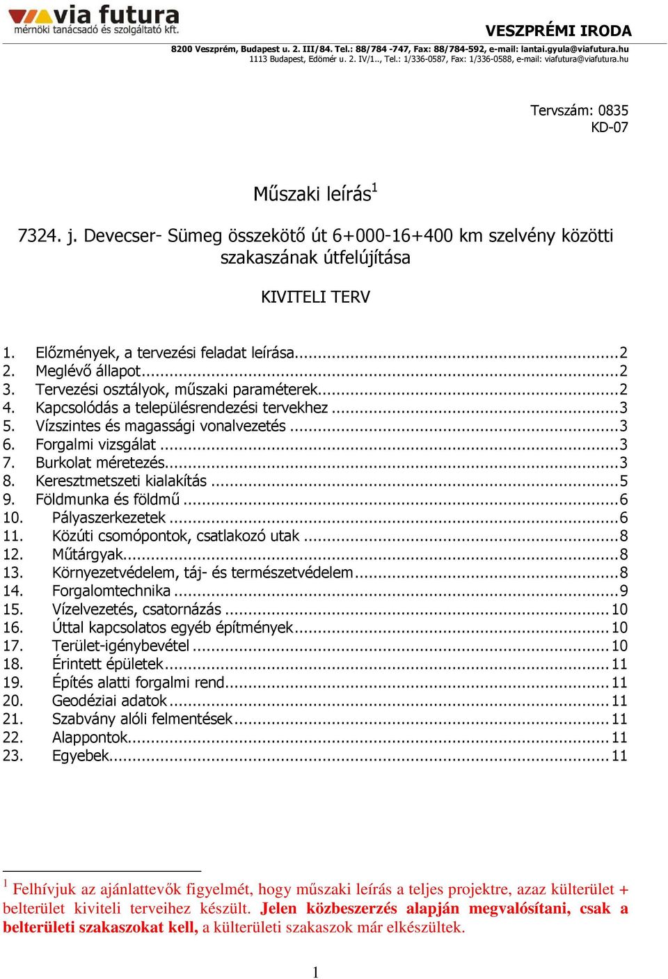 Devecser- Sümeg összekötő út 6+000-16+400 km szelvény közötti szakaszának útfelújítása KIVITELI TERV 1. Előzmények, a tervezési feladat leírása... 2 2. Meglévő állapot... 2 3.
