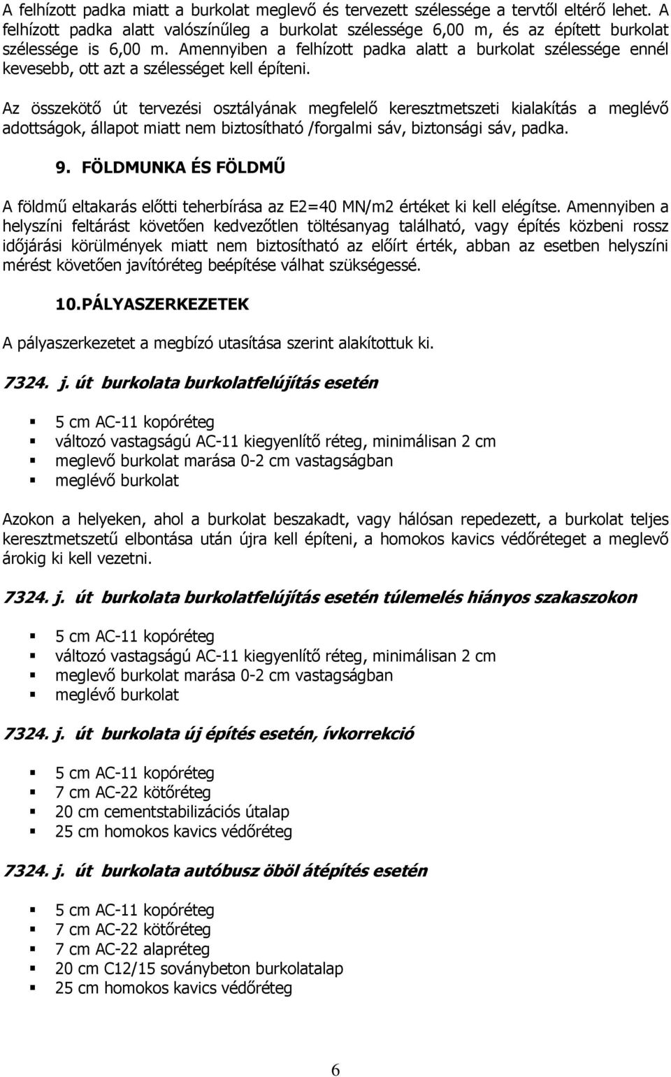Amennyiben a felhízott padka alatt a burkolat szélessége ennél kevesebb, ott azt a szélességet kell építeni.